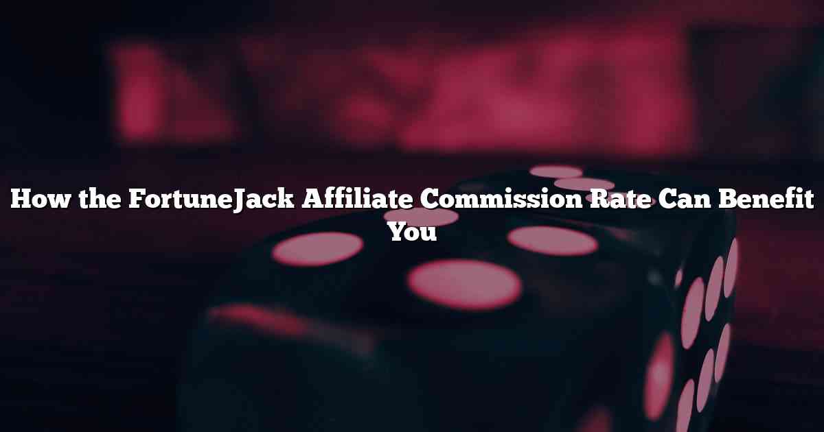 How the FortuneJack Affiliate Commission Rate Can Benefit You