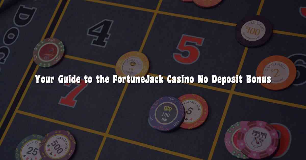 Your Guide to the FortuneJack Casino No Deposit Bonus