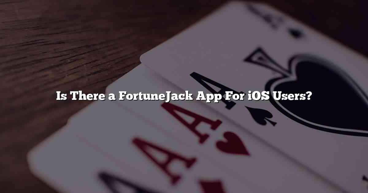 Is There a FortuneJack App For iOS Users?
