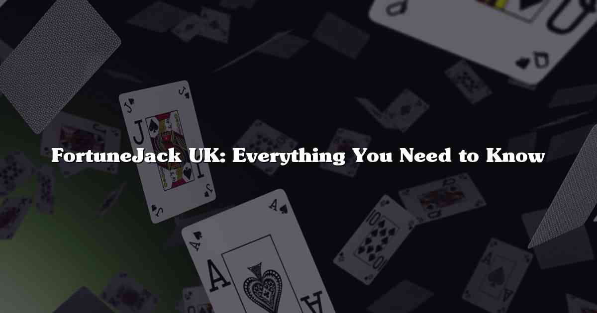 FortuneJack UK: Everything You Need to Know