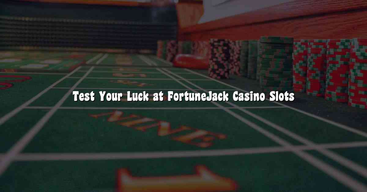 Test Your Luck at FortuneJack Casino Slots